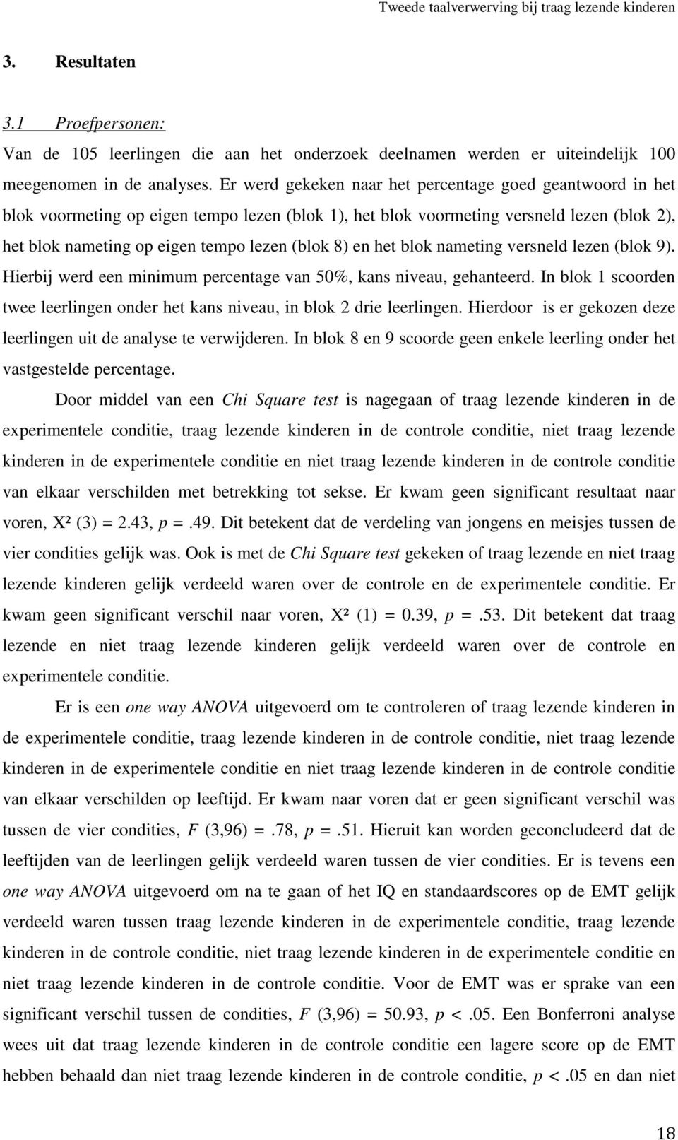 en het blok nameting versneld lezen (blok 9). Hierbij werd een minimum percentage van 50%, kans niveau, gehanteerd. In blok 1 scoorden twee leerlingen onder het kans niveau, in blok 2 drie leerlingen.