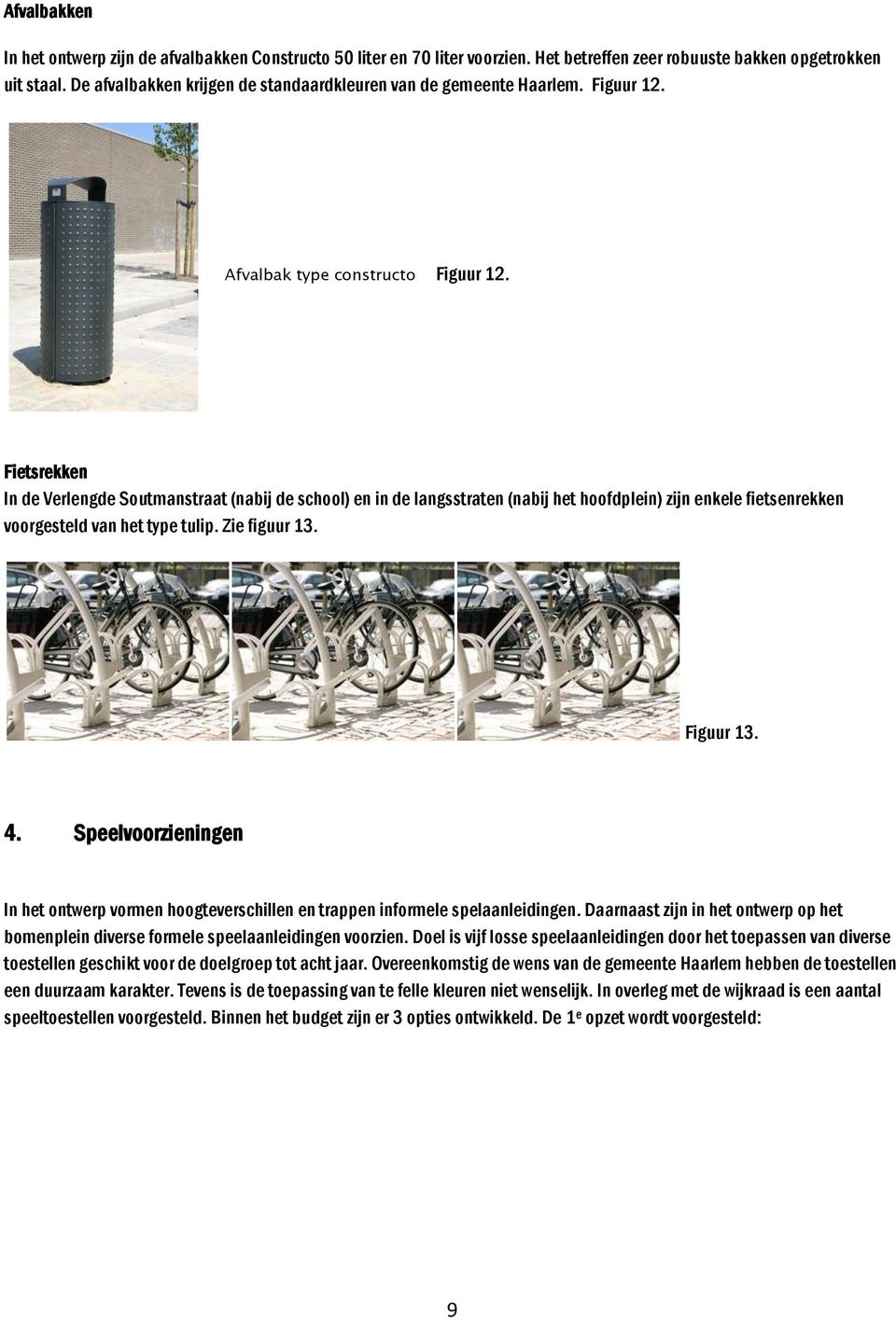 Fietsrekken In de Verlengde Soutmanstraat (nabij de school) en in de langsstraten (nabij het hoofdplein) zijn enkele fietsenrekken voorgesteld van het type tulip. Zie figuur 13. Figuur 13. 4.