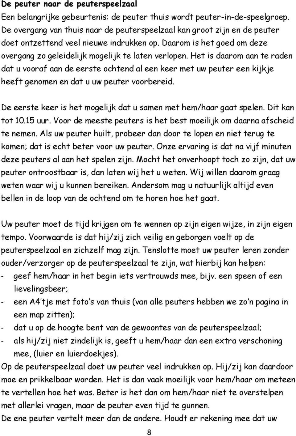 Het is daarom aan te raden dat u vooraf aan de eerste ochtend al een keer met uw peuter een kijkje heeft genomen en dat u uw peuter voorbereid.