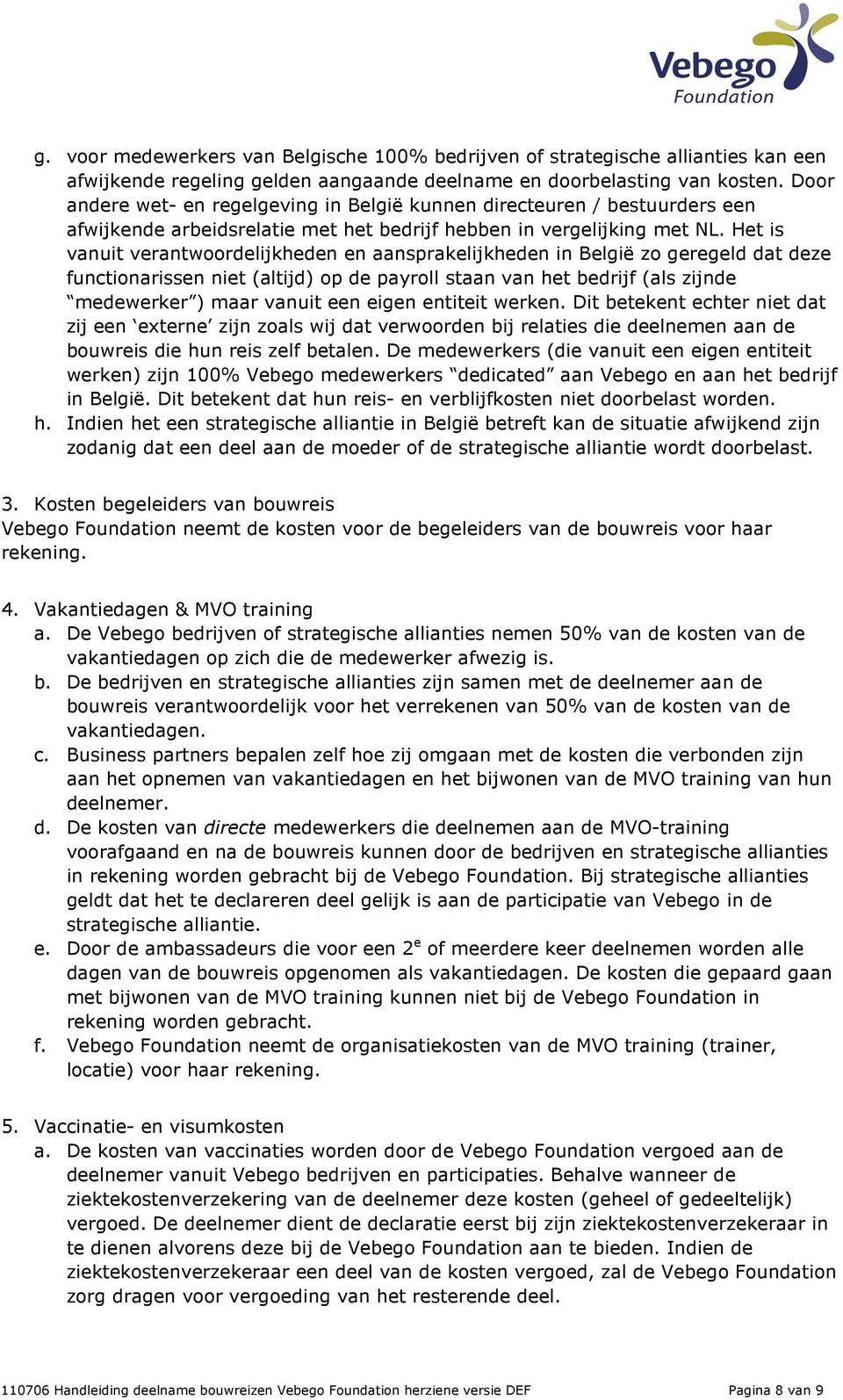 Het is vanuit verantwoordelijkheden en aansprakelijkheden in België zo geregeld dat deze functionarissen niet (altijd) op de payroll staan van het bedrijf (als zijnde medewerker ) maar vanuit een