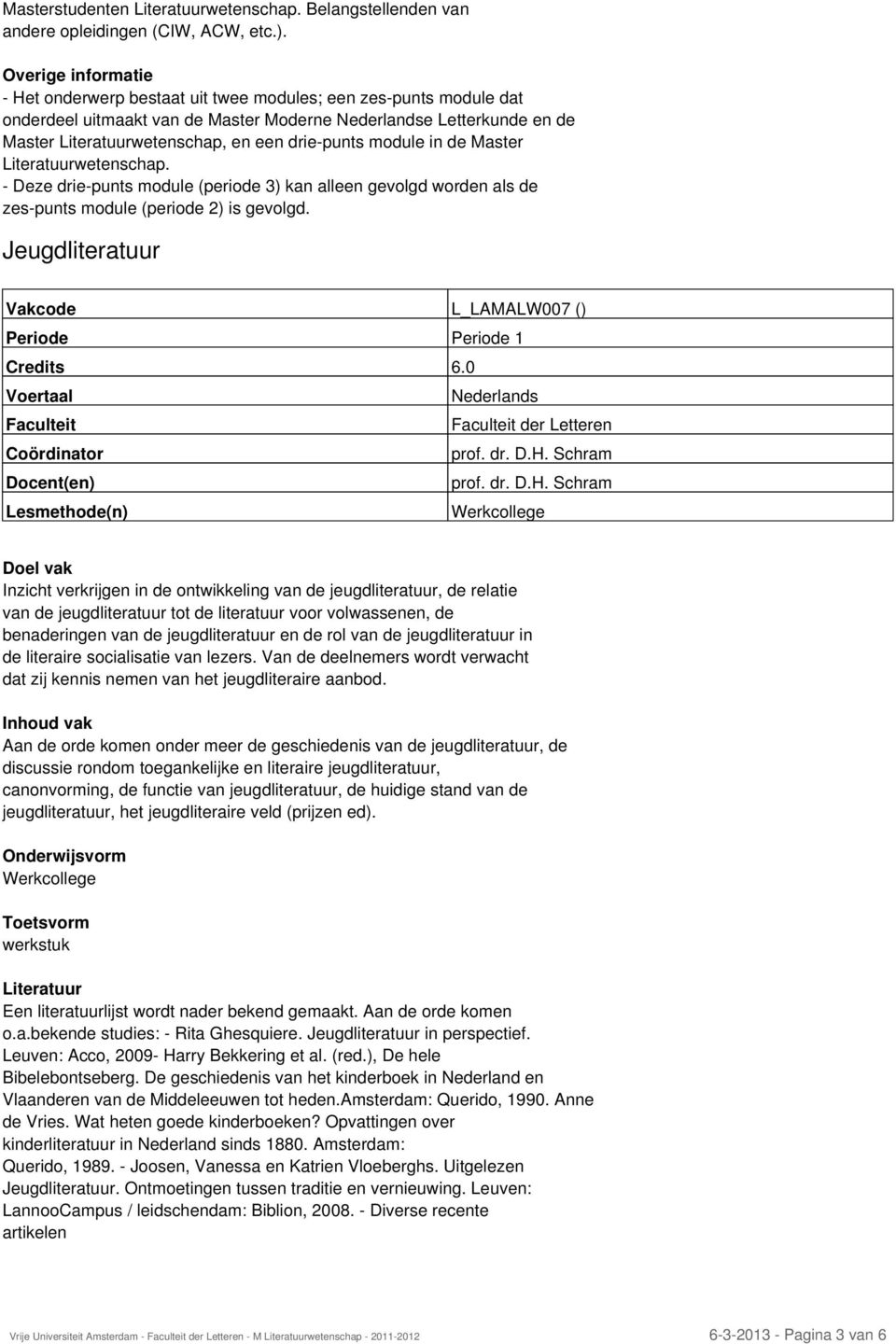 module in de Master Literatuurwetenschap. - Deze drie-punts module (periode 3) kan alleen gevolgd worden als de zes-punts module (periode 2) is gevolgd.