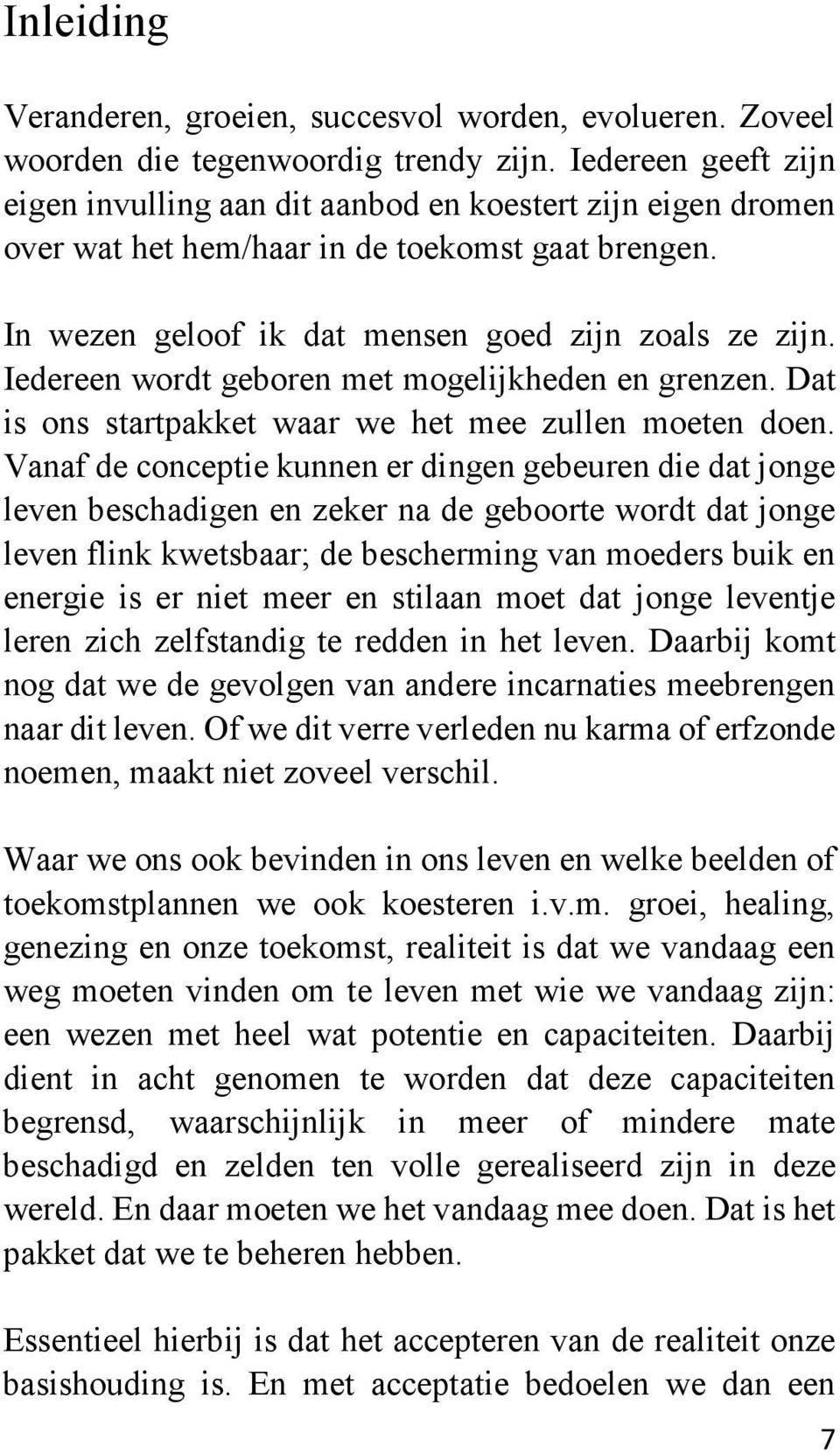 Iedereen wordt geboren met mogelijkheden en grenzen. Dat is ons startpakket waar we het mee zullen moeten doen.