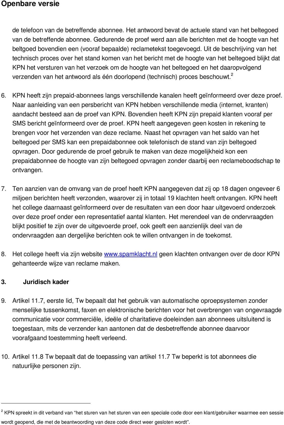 Uit de beschrijving van het technisch proces over het stand komen van het bericht met de hoogte van het beltegoed blijkt dat KPN het versturen van het verzoek om de hoogte van het beltegoed en het