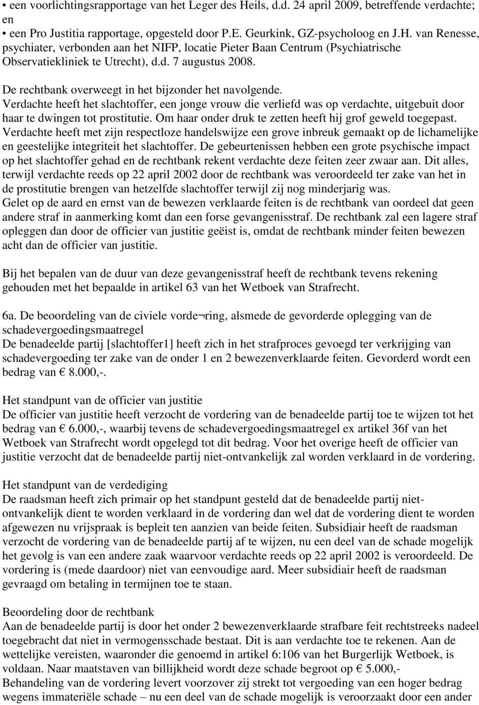 Verdachte heeft het slachtoffer, een jonge vrouw die verliefd was op verdachte, uitgebuit door haar te dwingen tot prostitutie. Om haar onder druk te zetten heeft hij grof geweld toegepast.