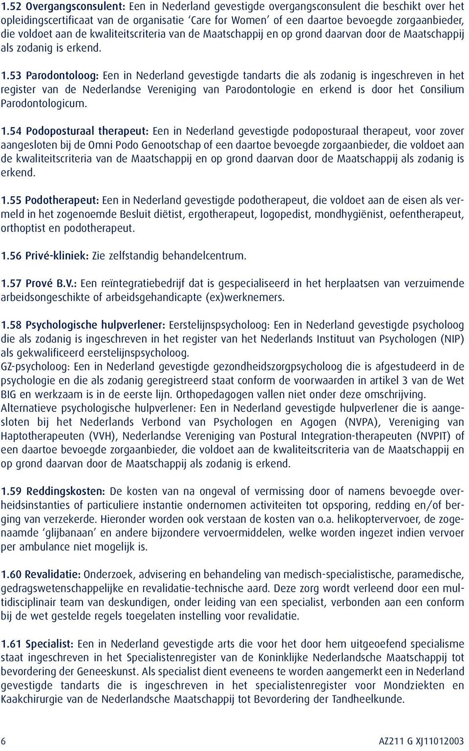 53 Parodontoloog: Een in Nederland gevestigde tandarts die als zodanig is ingeschreven in het register van de Nederlandse Vereniging van Parodontologie en erkend is door het Consilium
