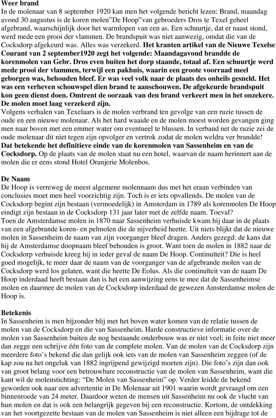 Alles was verzekerd. Het kranten artikel van de Nieuwe Texelse Courant van 2 september1920 zegt het volgende: Maandagavond brandde de korenmolen van Gebr. Dros even buiten het dorp staande, totaal af.