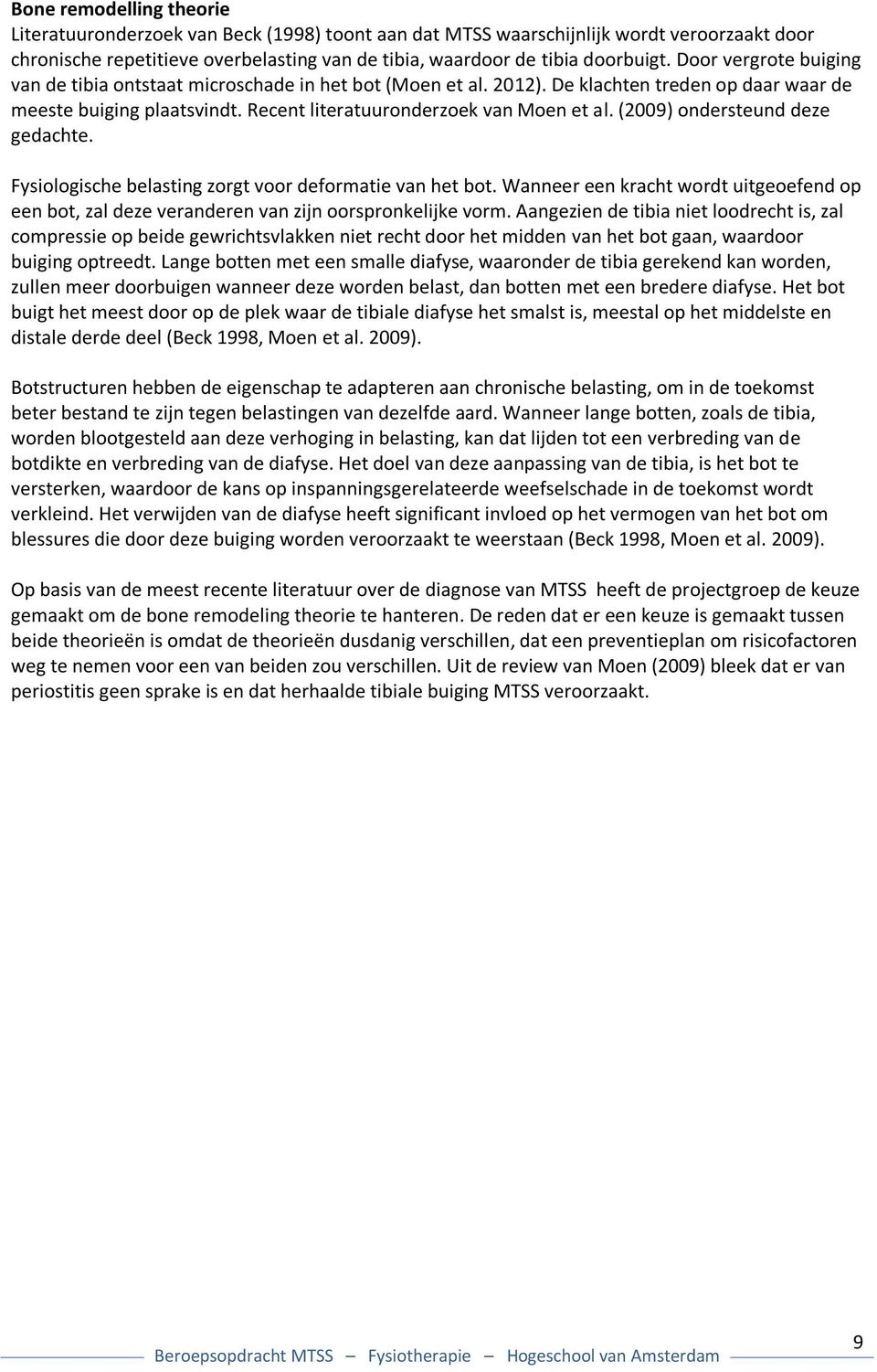 (2009) ondersteund deze gedachte. Fysiologische belasting zorgt voor deformatie van het bot. Wanneer een kracht wordt uitgeoefend op een bot, zal deze veranderen van zijn oorspronkelijke vorm.