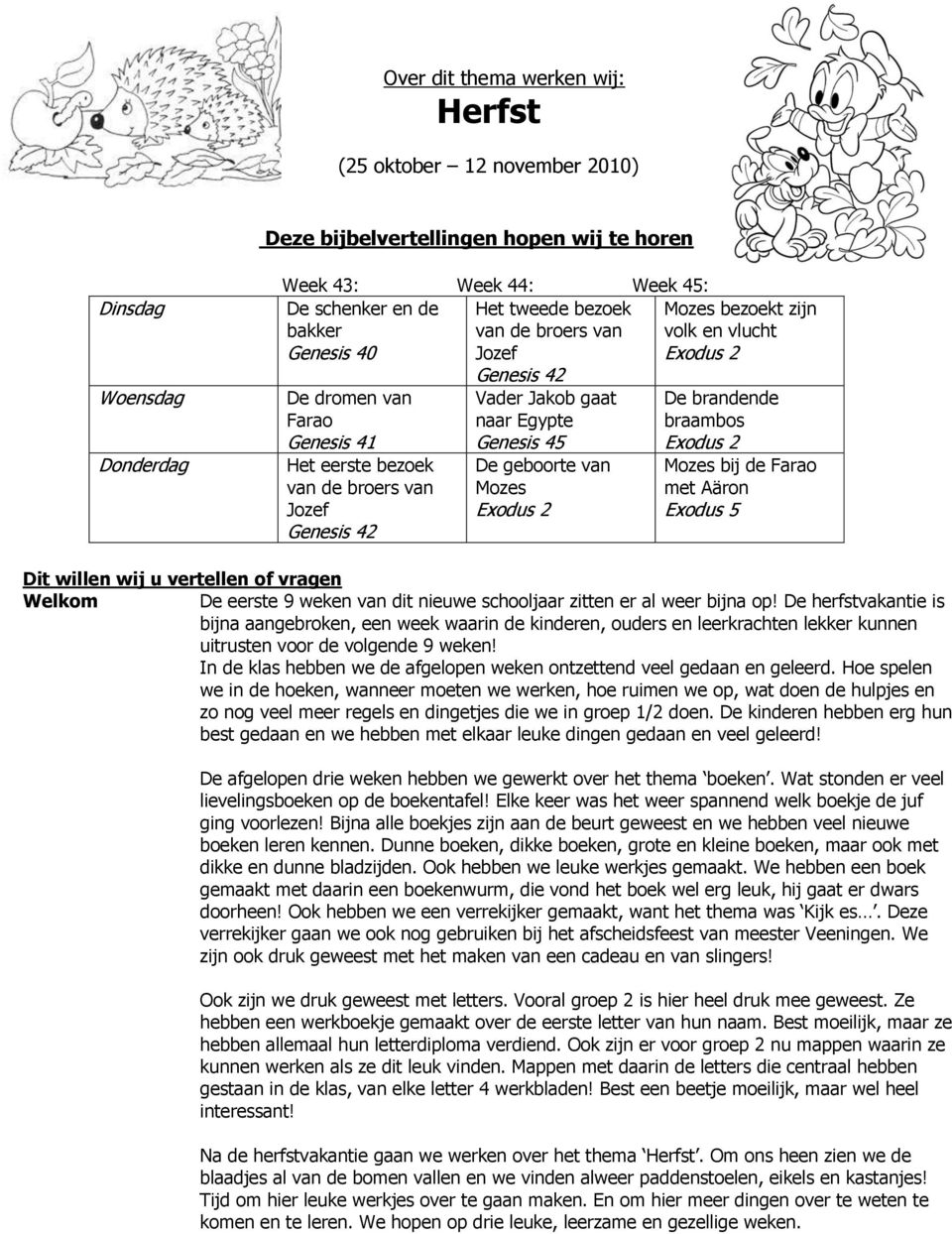 Genesis 45 De geboorte van Mozes De brandende braambos Mozes bij de Farao met Aäron Exodus 5 Dit willen wij u vertellen of vragen Welkom De eerste 9 weken van dit nieuwe schooljaar zitten er al weer