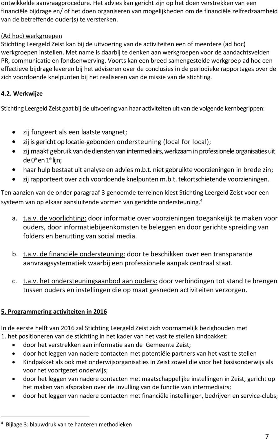 versterken. (Ad hoc) werkgroepen Stichting Leergeld Zeist kan bij de uitvoering van de activiteiten een of meerdere (ad hoc) werkgroepen instellen.