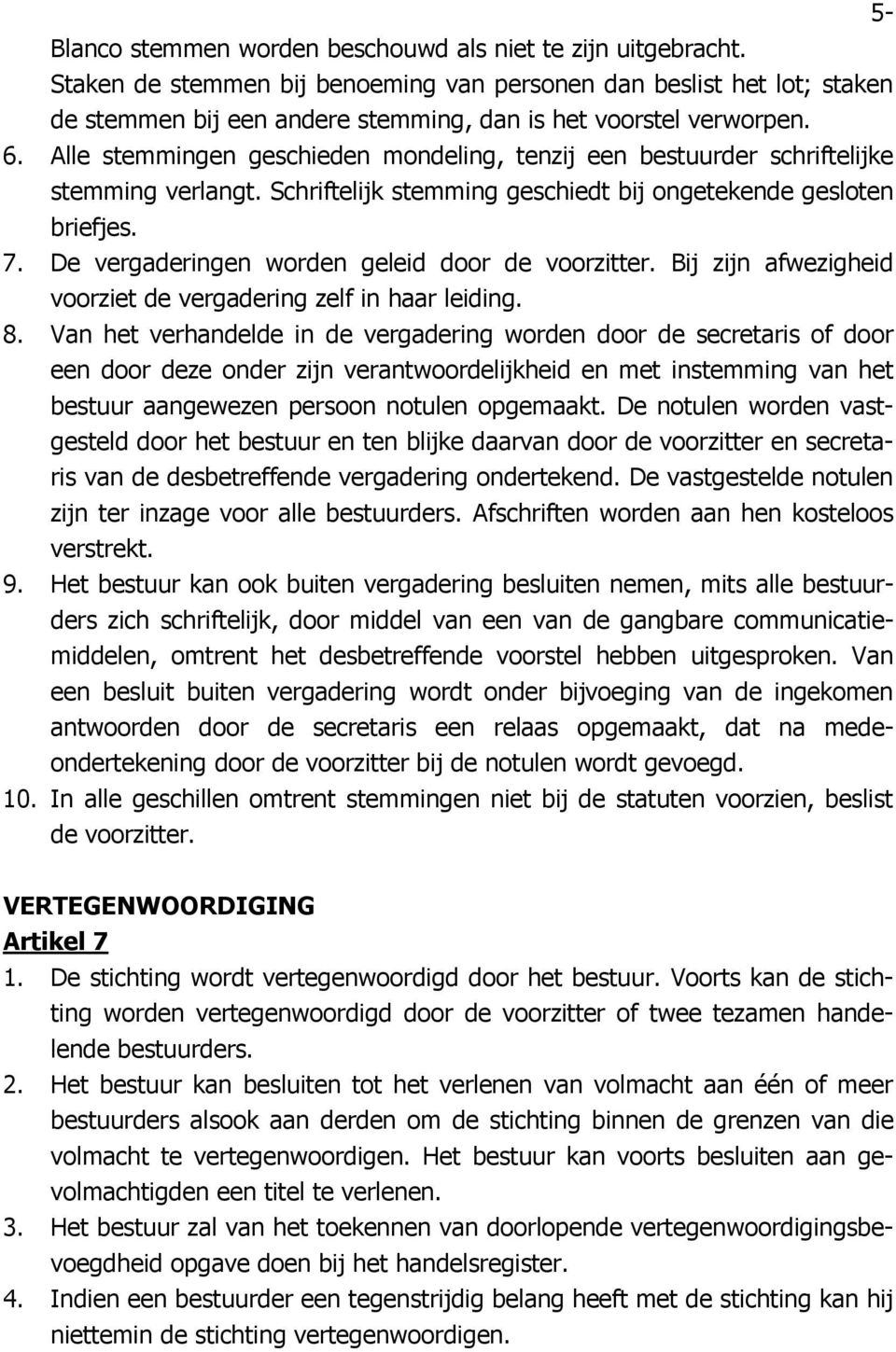 Alle stemmingen geschieden mondeling, tenzij een bestuurder schriftelijke stemming verlangt. Schriftelijk stemming geschiedt bij ongetekende gesloten briefjes. 7.