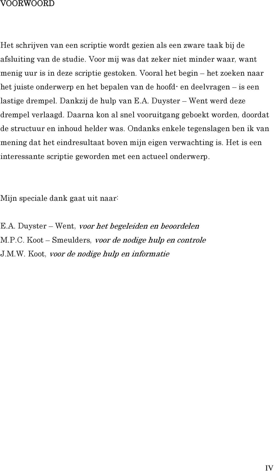 Daarna kon al snel vooruitgang geboekt worden, doordat de structuur en inhoud helder was. Ondanks enkele tegenslagen ben ik van mening dat het eindresultaat boven mijn eigen verwachting is.