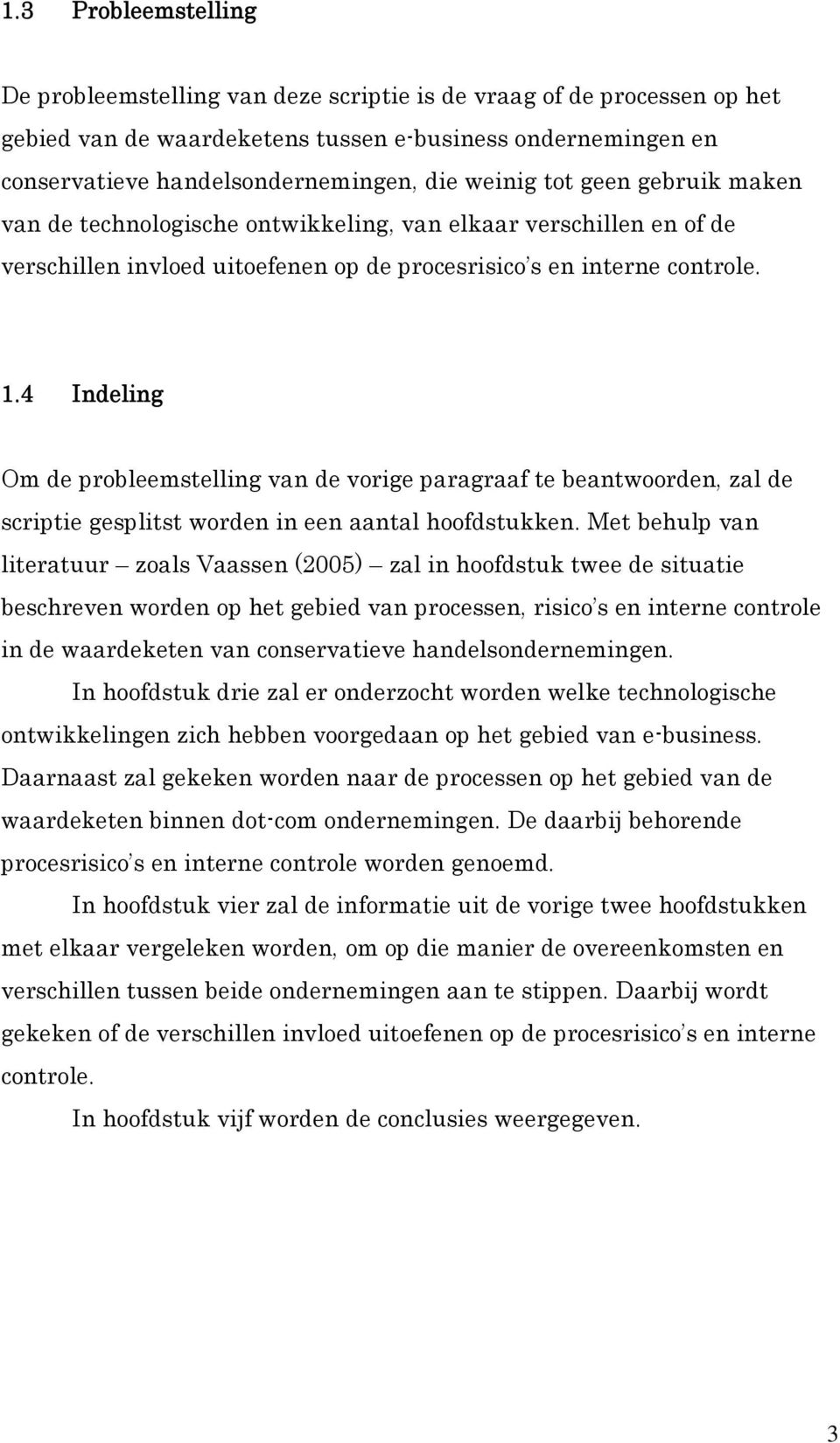 4 Indeling Om de probleemstelling van de vorige paragraaf te beantwoorden, zal de scriptie gesplitst worden in een aantal hoofdstukken.