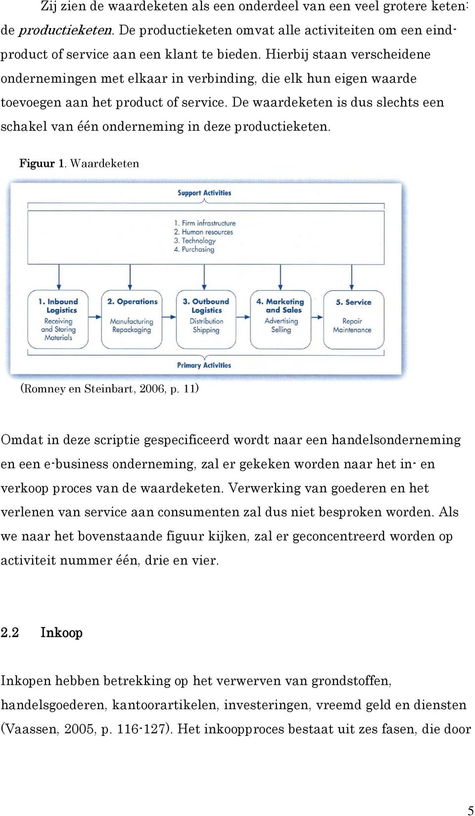 De waardeketen is dus slechts een schakel van één onderneming in deze productieketen. Figuur 1. Waardeketen (Romney en Steinbart, 2006, p.