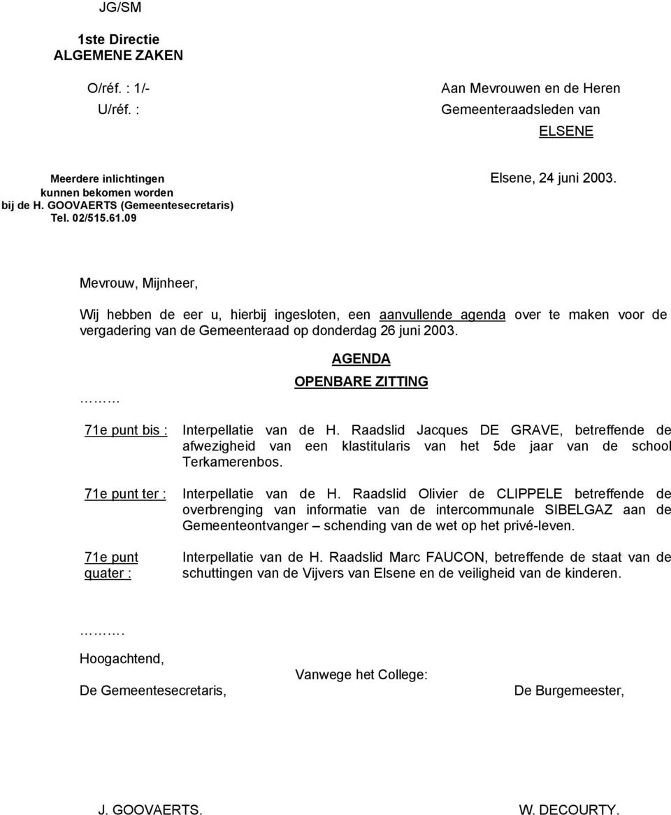 09 Mevrouw, Mijnheer, Wij hebben de eer u, hierbij ingesloten, een aanvullende agenda over te maken voor de vergadering van de Gemeenteraad op donderdag 26 juni 2003.