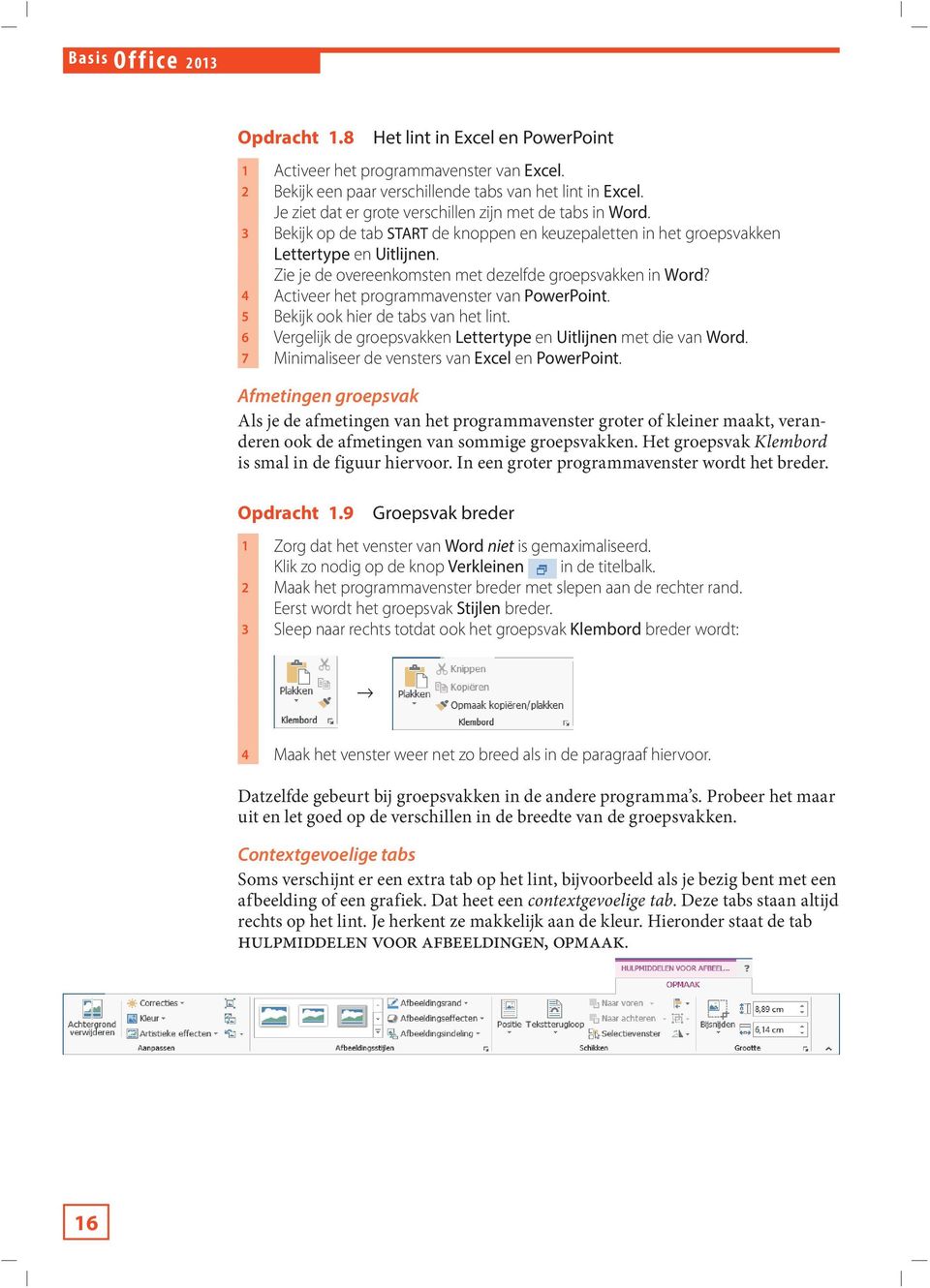 Zie je de overeenkomsten met dezelfde groepsvakken in Word? 4 Activeer het programmavenster van PowerPoint. 5 Bekijk ook hier de tabs van het lint.