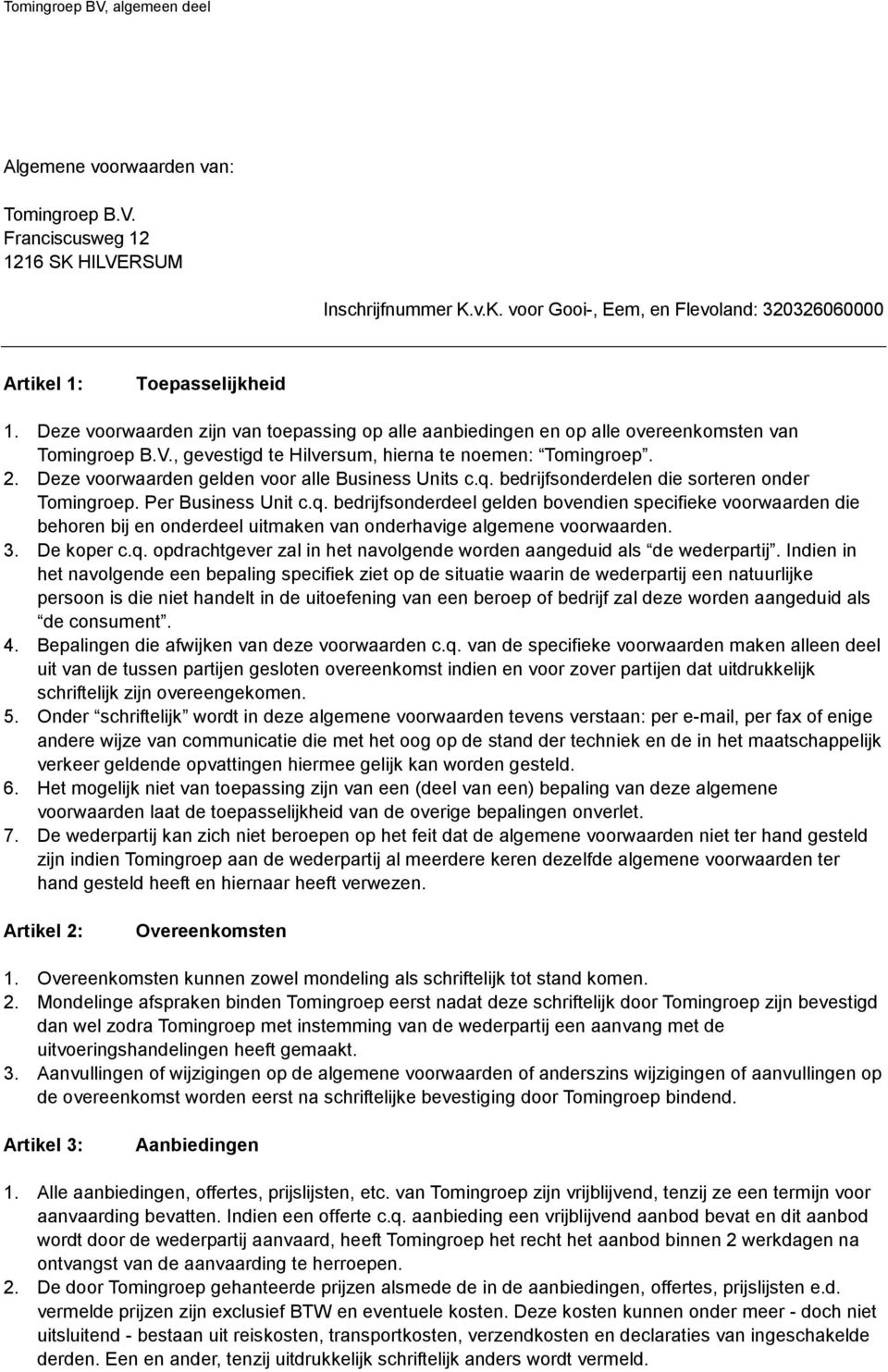 Deze voorwaarden gelden voor alle Business Units c.q. bedrijfsonderdelen die sorteren onder Tomingroep. Per Business Unit c.q. bedrijfsonderdeel gelden bovendien specifieke voorwaarden die behoren bij en onderdeel uitmaken van onderhavige algemene voorwaarden.