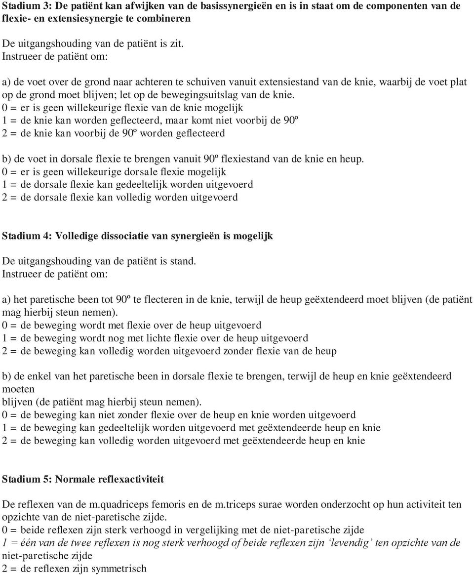 0 = er is geen willekeurige flexie van de knie mogelijk 1 = de knie kan worden geflecteerd, maar komt niet voorbij de 90º 2 = de knie kan voorbij de 90º worden geflecteerd b) de voet in dorsale
