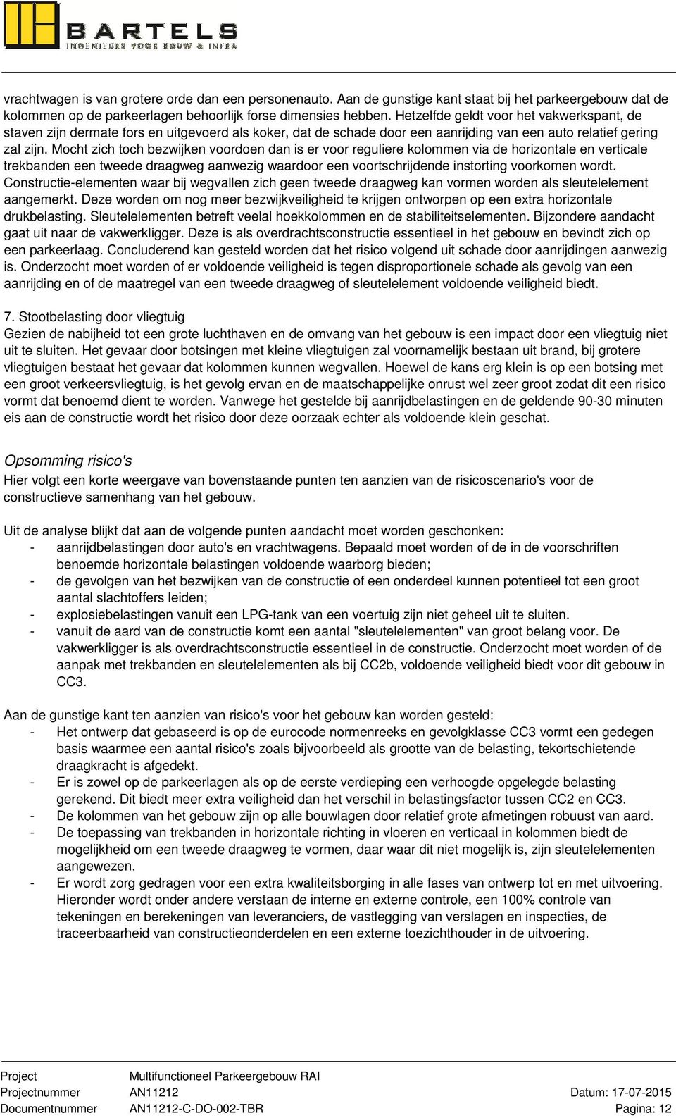 Mocht zich toch bezwijken voordoen dan is er voor reguliere kolommen via de horizontale en verticale trekbanden een tweede draagweg aanwezig waardoor een voortschrijdende instorting voorkomen wordt.