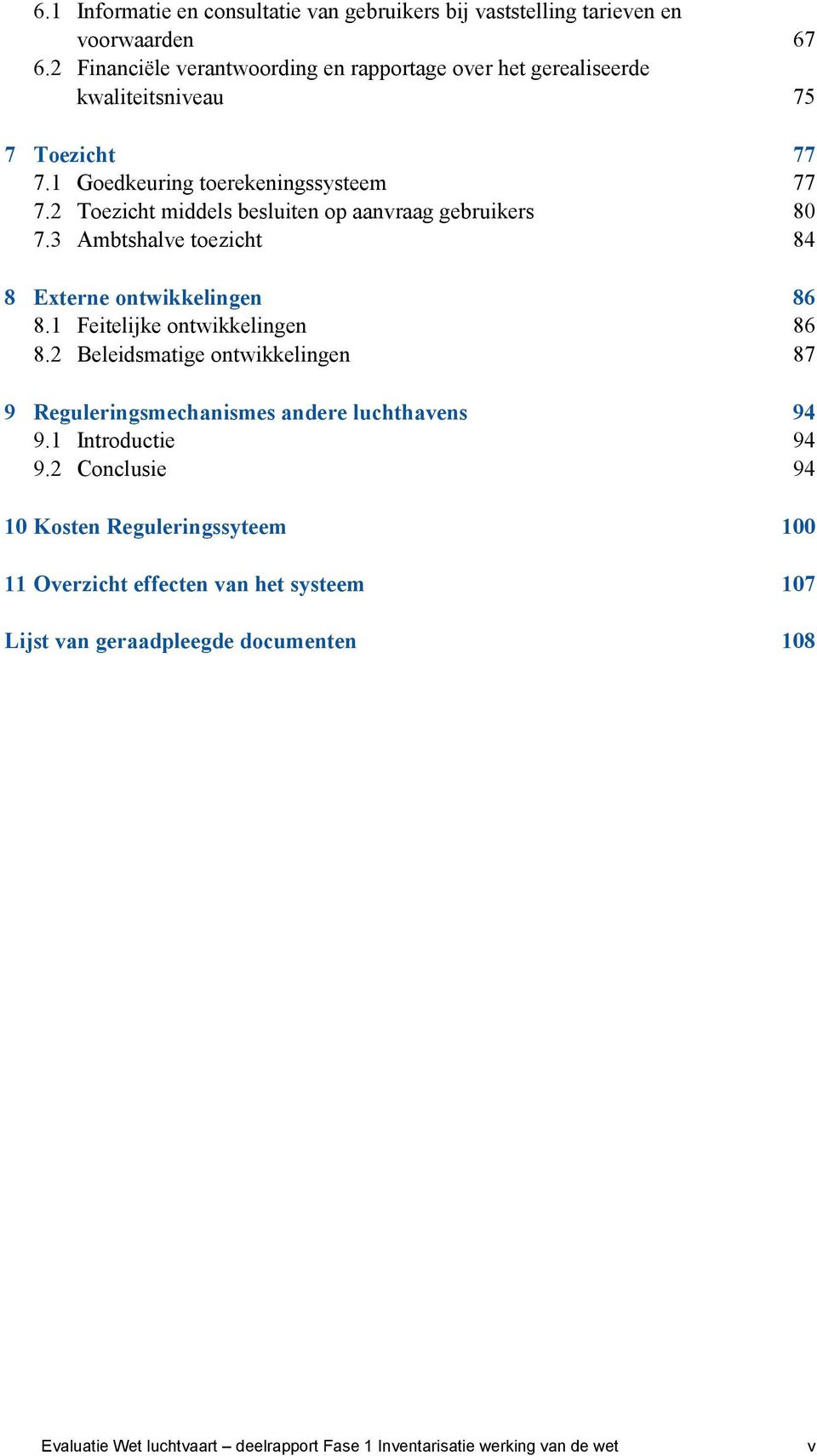 2 Toezicht middels besluiten op aanvraag gebruikers 80 7.3 Ambtshalve toezicht 84 8 Externe ontwikkelingen 86 8.1 Feitelijke ontwikkelingen 86 8.