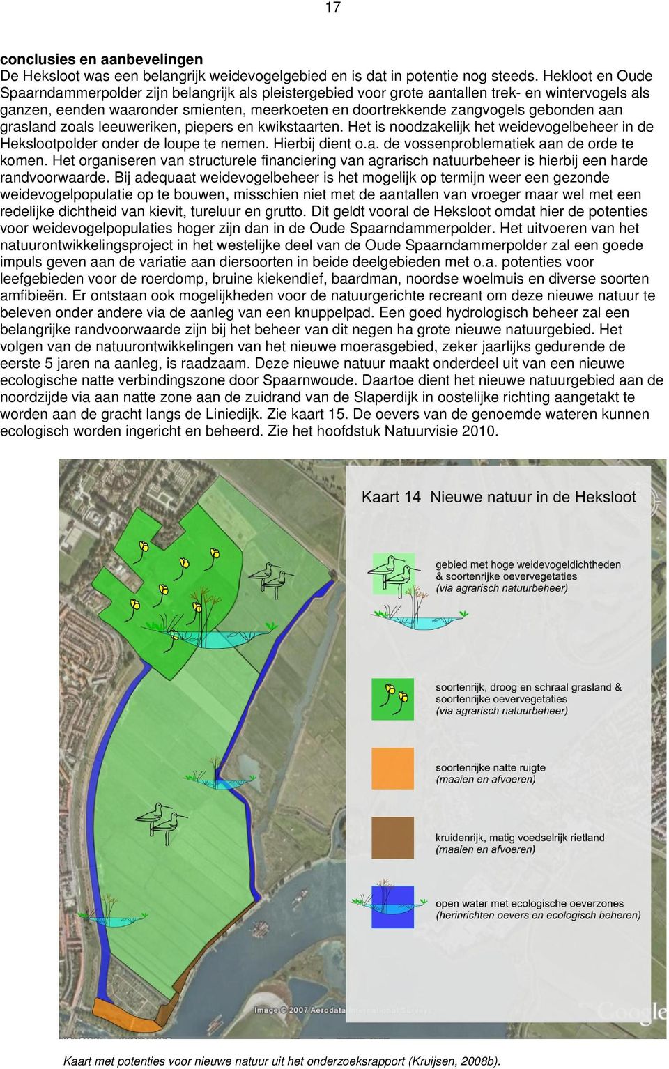 aan grasland zoals leeuweriken, piepers en kwikstaarten. Het is noodzakelijk het weidevogelbeheer in de Hekslootpolder onder de loupe te nemen. Hierbij dient o.a. de vossenproblematiek aan de orde te komen.