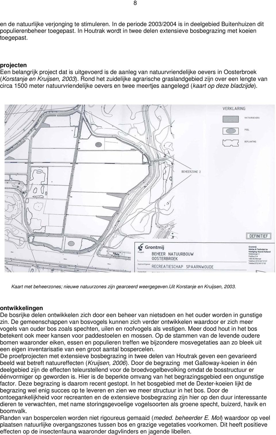 projecten Een belangrijk project dat is uitgevoerd is de aanleg van natuurvriendelijke oevers in Oosterbroek (Korstanje en Kruijsen, 2003).