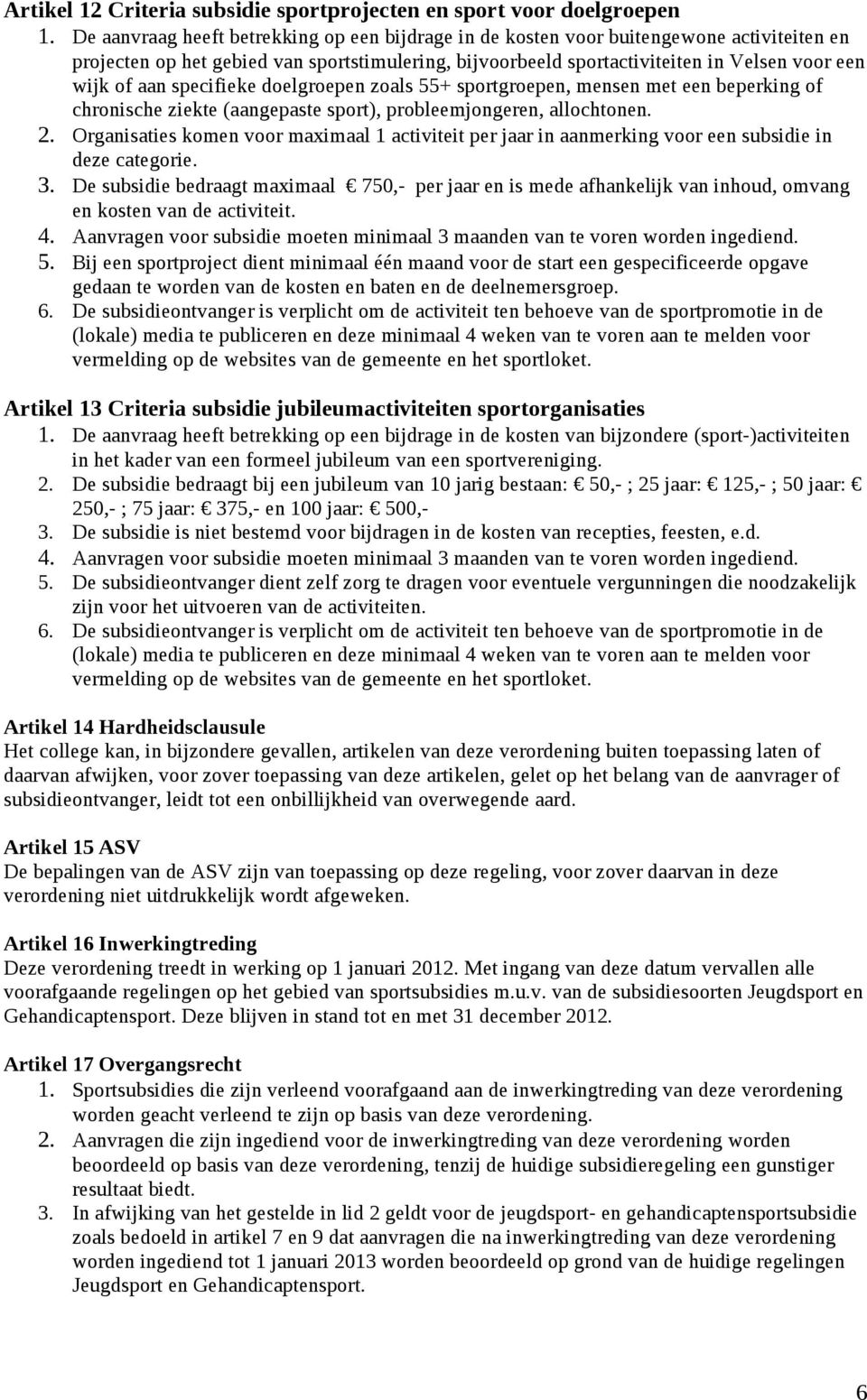 specifieke doelgroepen zoals 55+ sportgroepen, mensen met een beperking of chronische ziekte (aangepaste sport), probleemjongeren, allochtonen. 2.