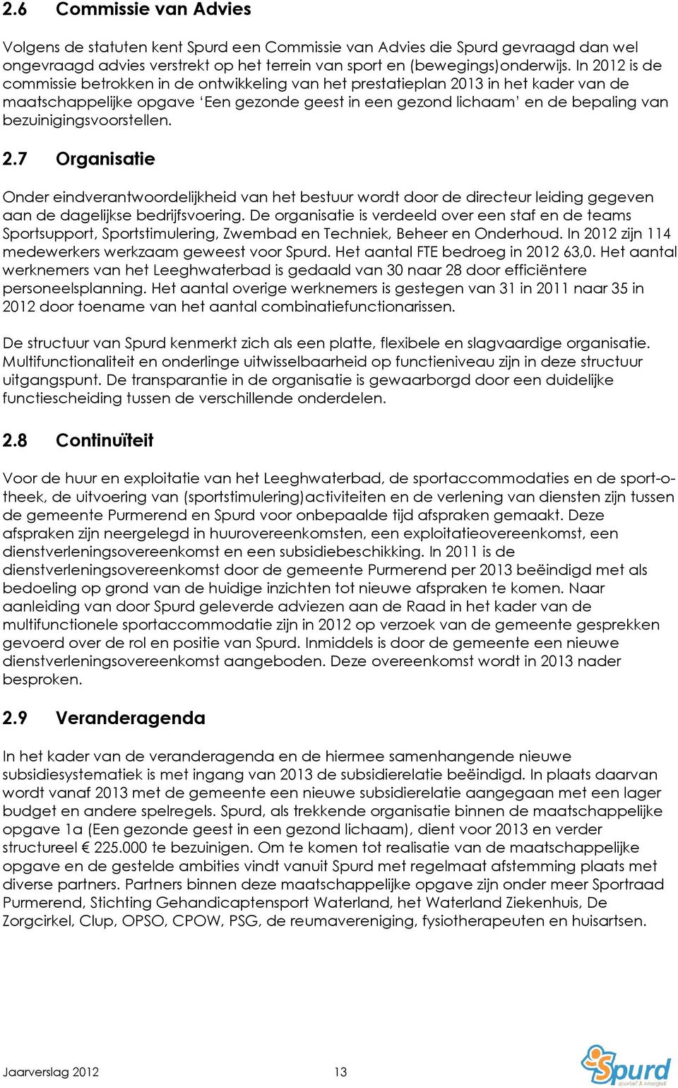 bezuinigingsvoorstellen. 2.7 Organisatie Onder eindverantwoordelijkheid van het bestuur wordt door de directeur leiding gegeven aan de dagelijkse bedrijfsvoering.