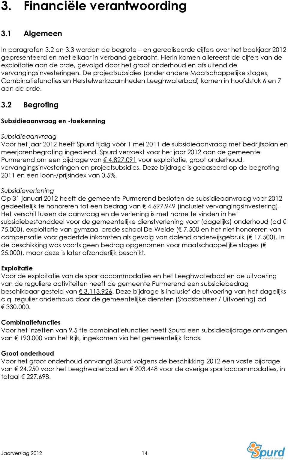 De projectsubsidies (onder andere Maatschappelijke stages, Combinatiefuncties en Herstelwerkzaamheden Leeghwaterbad) komen in hoofdstuk 6 en 7 aan de orde. 3.