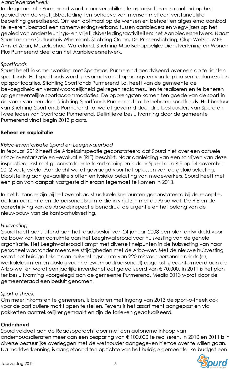 Om een optimaal op de wensen en behoeften afgestemd aanbod te leveren, bestaat een samenwerkingsverband tussen aanbieders en wegwijzers op het gebied van ondersteunings- en