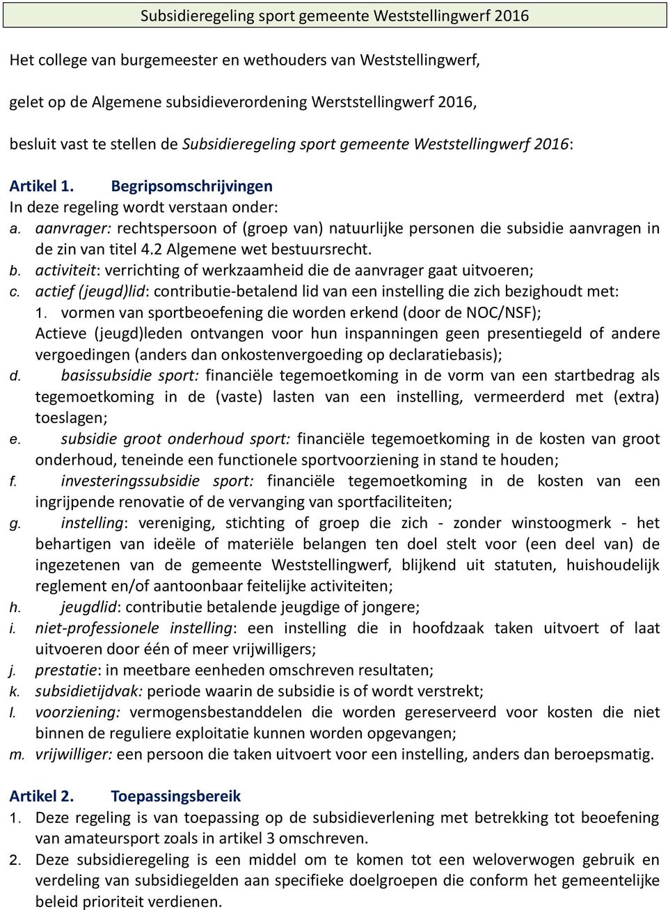 aanvrager: rechtspersoon of (groep van) natuurlijke personen die subsidie aanvragen in de zin van titel 4.2 Algemene wet bestuursrecht. b. activiteit: verrichting of werkzaamheid die de aanvrager gaat uitvoeren; c.