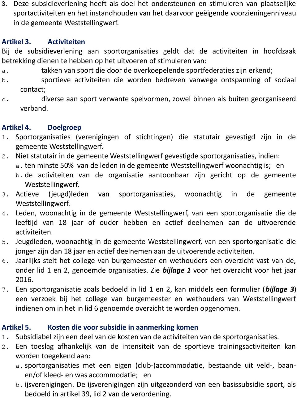 takken van sport die door de overkoepelende sportfederaties zijn erkend; b. sportieve activiteiten die worden bedreven vanwege ontspanning of sociaal contact; c.