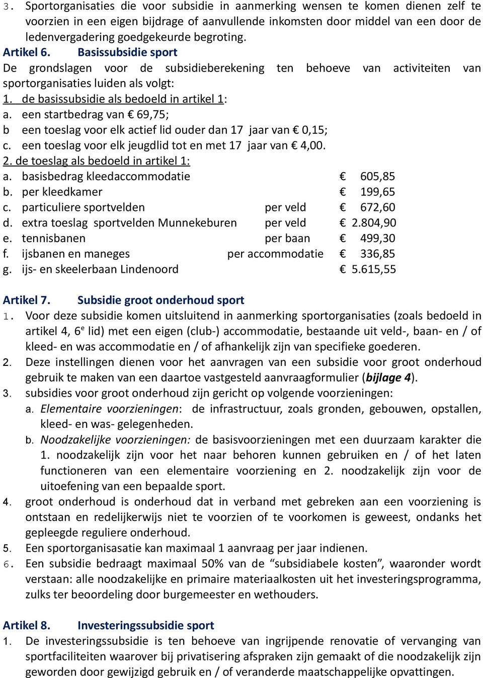 de basissubsidie als bedoeld in artikel 1: a. een startbedrag van 69,75; b een toeslag voor elk actief lid ouder dan 17 jaar van 0,15; c. een toeslag voor elk jeugdlid tot en met 17 jaar van 4,00. 2.