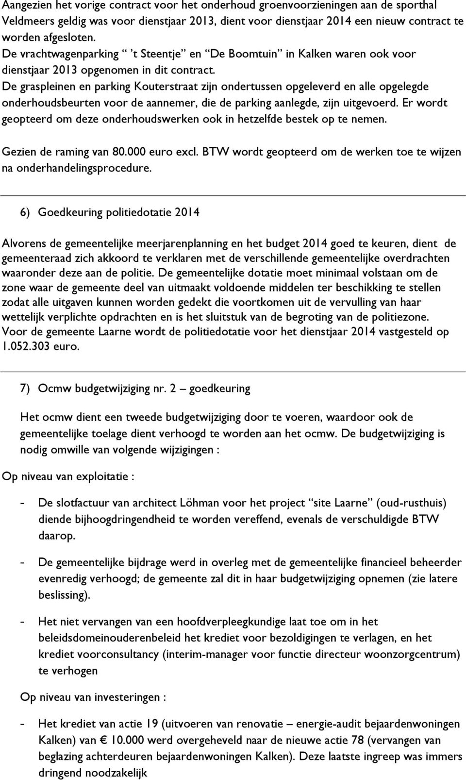 De graspleinen en parking Kouterstraat zijn ondertussen opgeleverd en alle opgelegde onderhoudsbeurten voor de aannemer, die de parking aanlegde, zijn uitgevoerd.