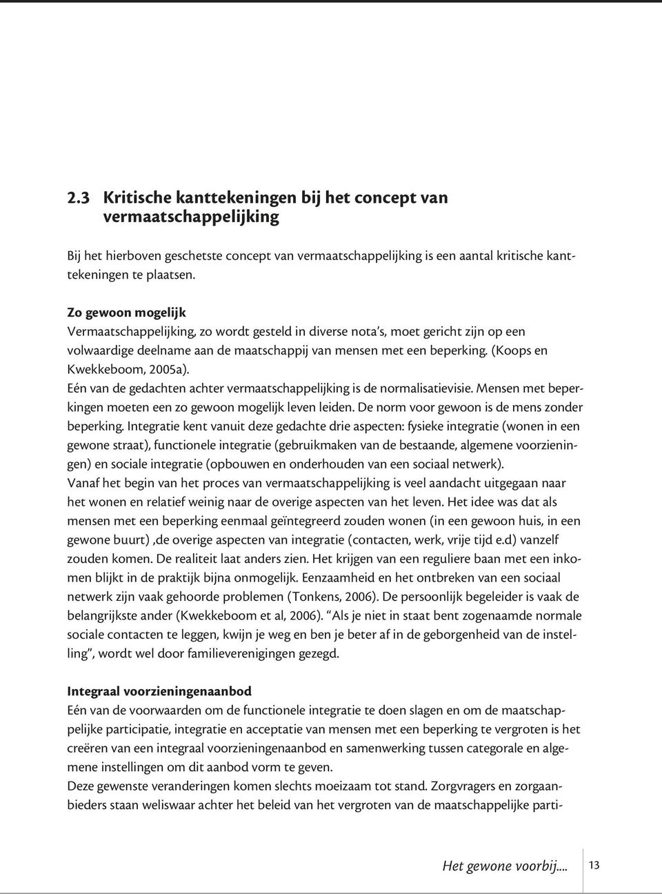 (Koops en Kwekkeboom, 2005a). Eén van de gedachten achter vermaatschappelijking is de normalisatievisie. Mensen met beperkingen moeten een zo gewoon mogelijk leven leiden.