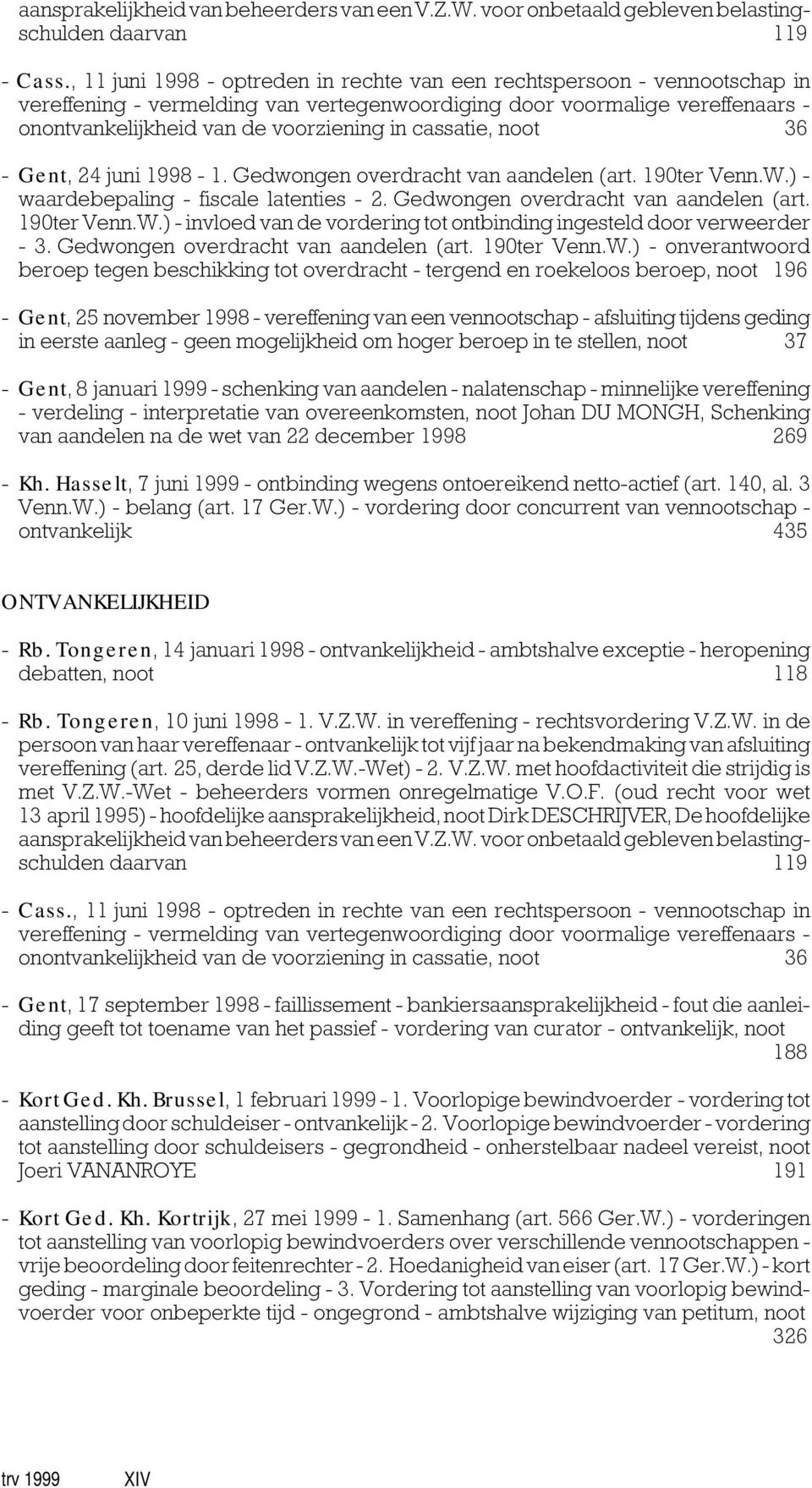 cassatie, noot 36 - Gent, 24 juni 1998-1. Gedwongen overdracht van aandelen (art. 190ter Venn.W.) - waardebepaling - fiscale latenties - 2. Gedwongen overdracht van aandelen (art. 190ter Venn.W.) - invloed van de vordering tot ontbinding ingesteld door verweerder - 3.