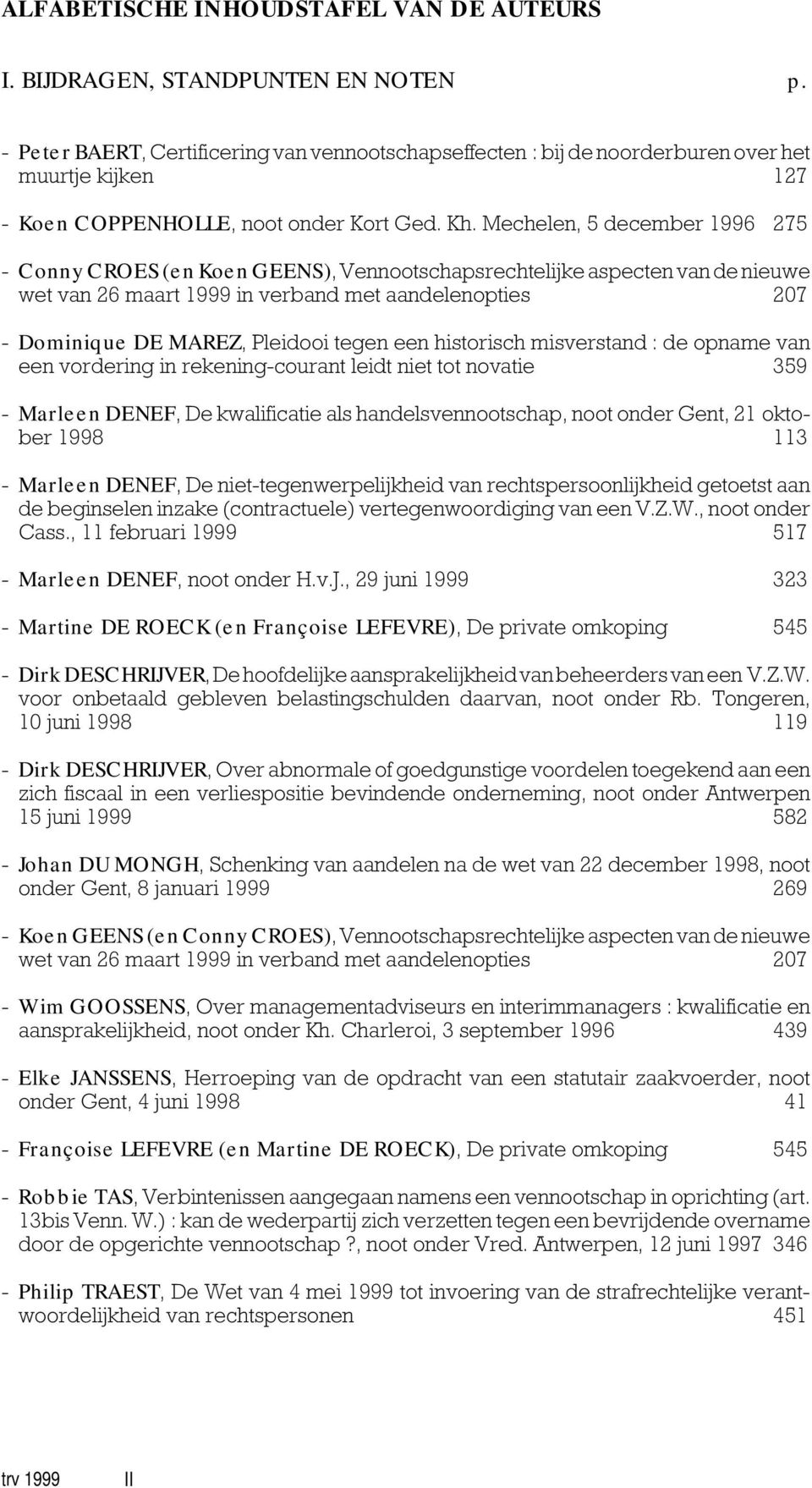 Mechelen, 5 december 1996 275 - Conny CROES (en Koen GEENS), Vennootschapsrechtelijke aspecten van de nieuwe wet van 26 maart 1999 in verband met aandelenopties 207 - Dominique DE MAREZ, Pleidooi