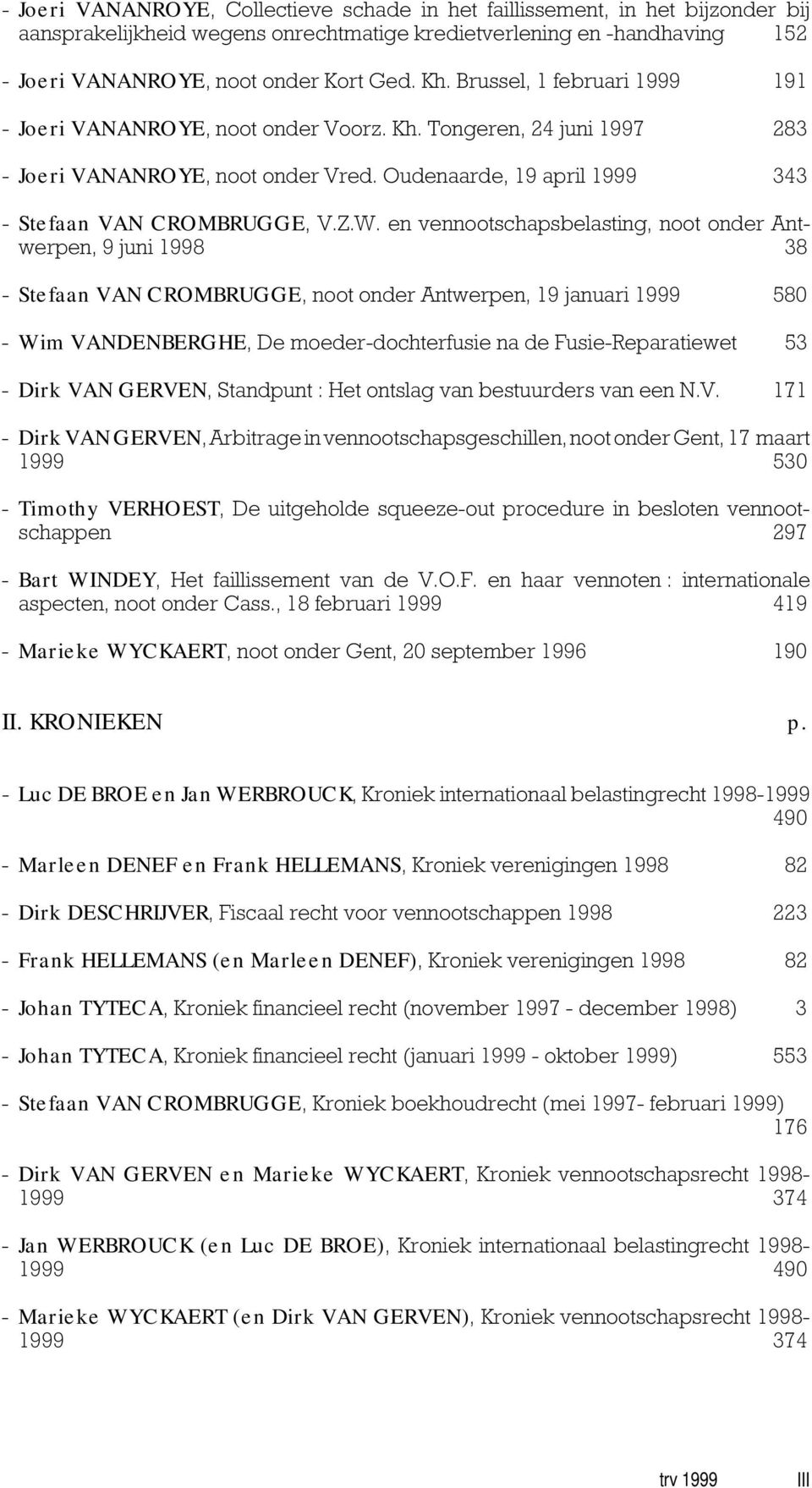 en vennootschapsbelasting, noot onder Antwerpen, 9 juni 1998 38 - Stefaan VAN CROMBRUGGE, noot onder Antwerpen, 19 januari 1999 580 - Wim VANDENBERGHE, De moeder-dochterfusie na de Fusie-Reparatiewet