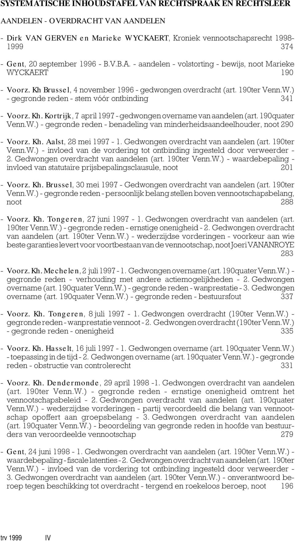 Kh. Kortrijk, 7 april 1997 - gedwongen overname van aandelen (art. 190quater Venn.W.) - gegronde reden - benadeling van minderheidsaandeelhouder, noot 290 - Voorz. Kh. Aalst, 28 mei 1997-1.