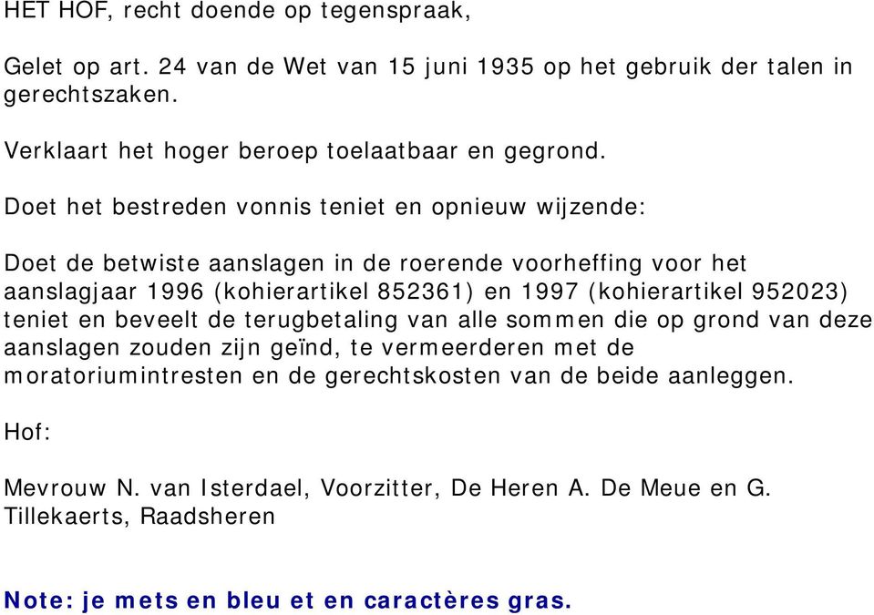 Doet het bestreden vonnis teniet en opnieuw wijzende: Doet de betwiste aanslagen in de roerende voorheffing voor het aanslagjaar 1996 (kohierartikel 852361) en 1997