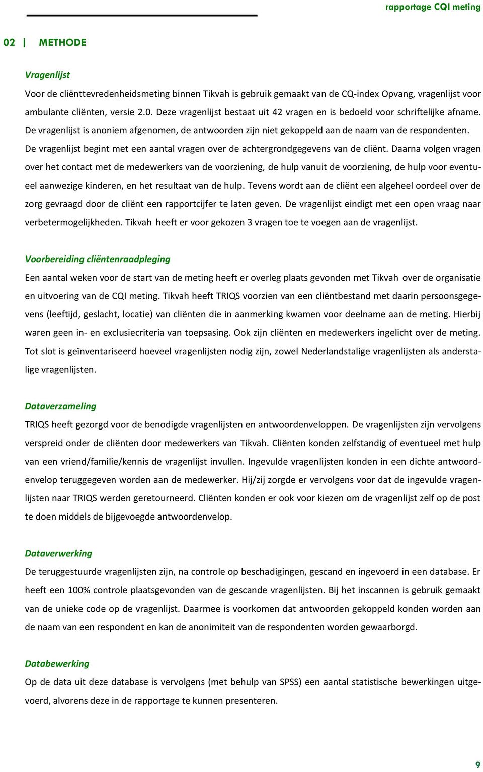 Daarna volgen vragen over het contact met de medewerkers van de voorziening, de hulp vanuit de voorziening, de hulp voor eventueel aanwezige kinderen, en het resultaat van de hulp.