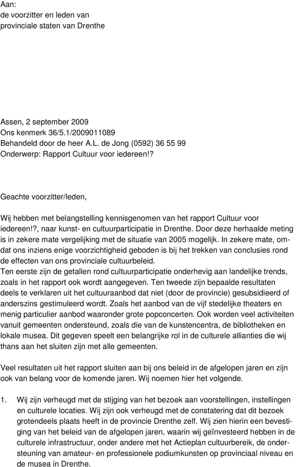 ?, naar kunst- en cultuurparticipatie in Drenthe. Door deze herhaalde meting is in zekere mate vergelijking met de situatie van 2005 mogelijk.