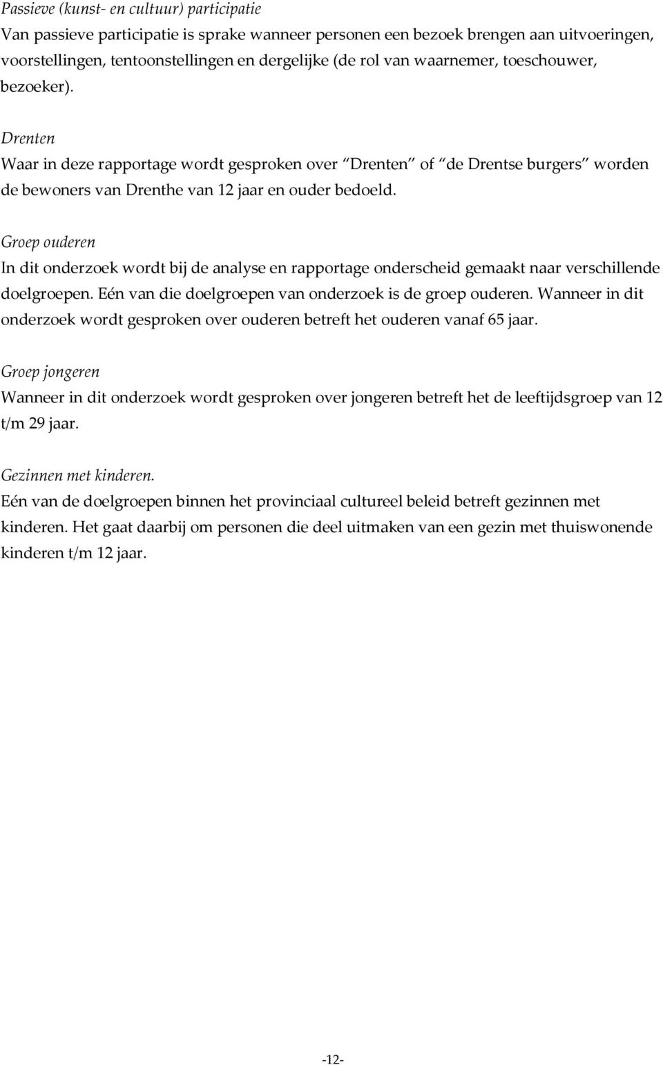 Groep ouderen In dit onderzoek wordt bij de analyse en rapportage onderscheid gemaakt naar verschillende doelgroepen. Eén van die doelgroepen van onderzoek is de groep ouderen.