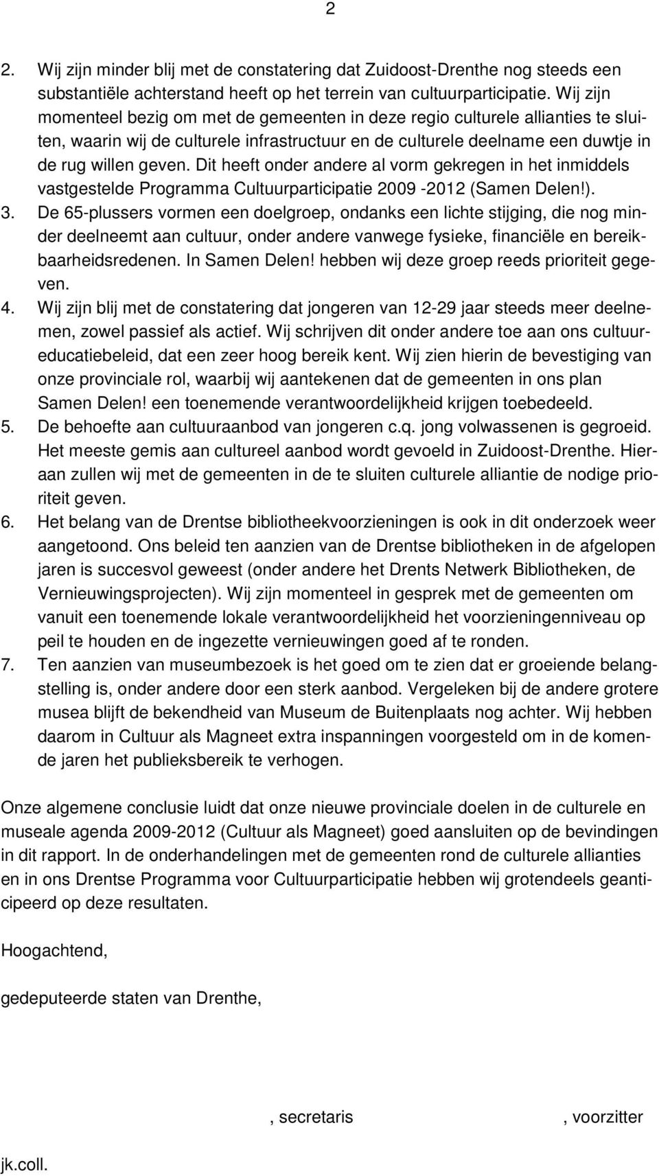 Dit heeft onder andere al vorm gekregen in het inmiddels vastgestelde Programma Cultuurparticipatie 2009-2012 (Samen Delen!). 3.