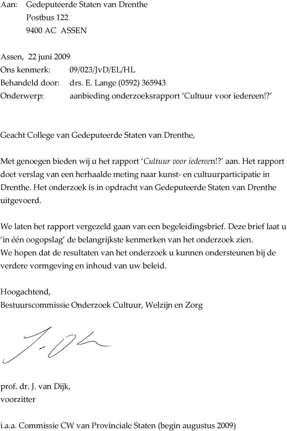 ? aan. Het rapport doet verslag van een herhaalde meting naar kunst- en cultuurparticipatie in Drenthe. Het onderzoek is in opdracht van Gedeputeerde Staten van Drenthe uitgevoerd.