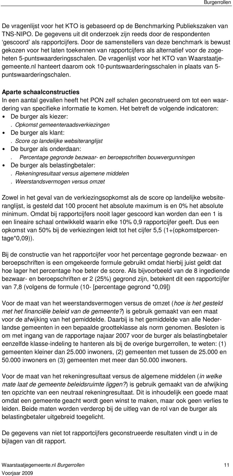 De vragenlijst voor het KTO van Waarstaatjegemeente.nl hanteert daarom ook 10-puntswaarderingsschalen in plaats van 5- puntswaarderingschalen.