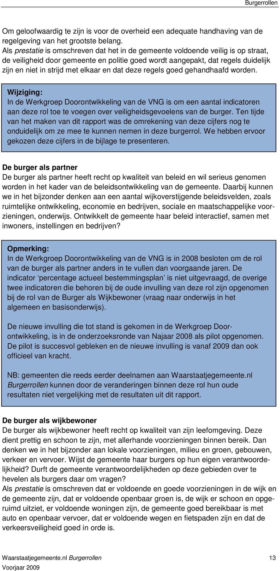 en dat deze regels goed gehandhaafd worden. Wijziging: In de Werkgroep Doorontwikkeling van de VNG is om een aantal indicatoren aan deze rol toe te voegen over veiligheidsgevoelens van de burger.