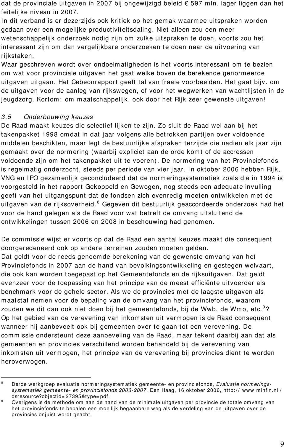 Niet alleen zou een meer wetenschappelijk onderzoek nodig zijn om zulke uitspraken te doen, voorts zou het interessant zijn om dan vergelijkbare onderzoeken te doen naar de uitvoering van rijkstaken.