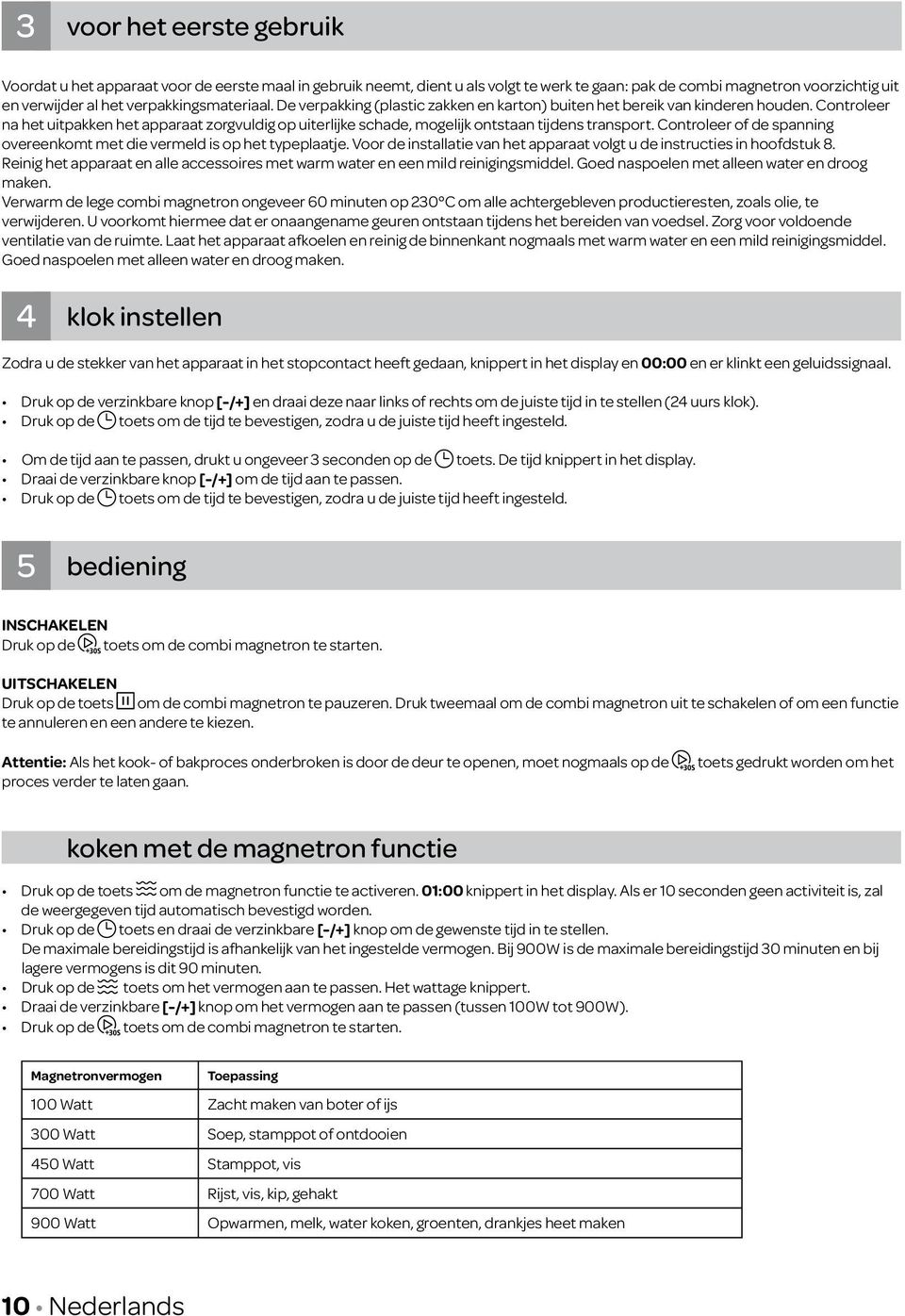 Controleer na het uitpakken het apparaat zorgvuldig op uiterlijke schade, mogelijk ontstaan tijdens transport. Controleer of de spanning overeenkomt met die vermeld is op het typeplaatje.