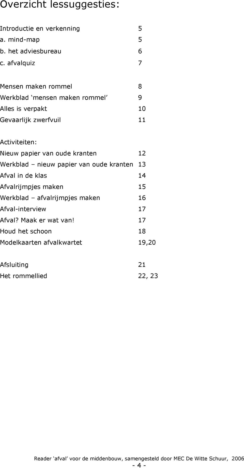 ude kranten 12 Werkblad nieuw papier van ude kranten 13 Afval in de klas 14 Afvalrijmpjes maken 15 Werkblad afvalrijmpjes maken 16