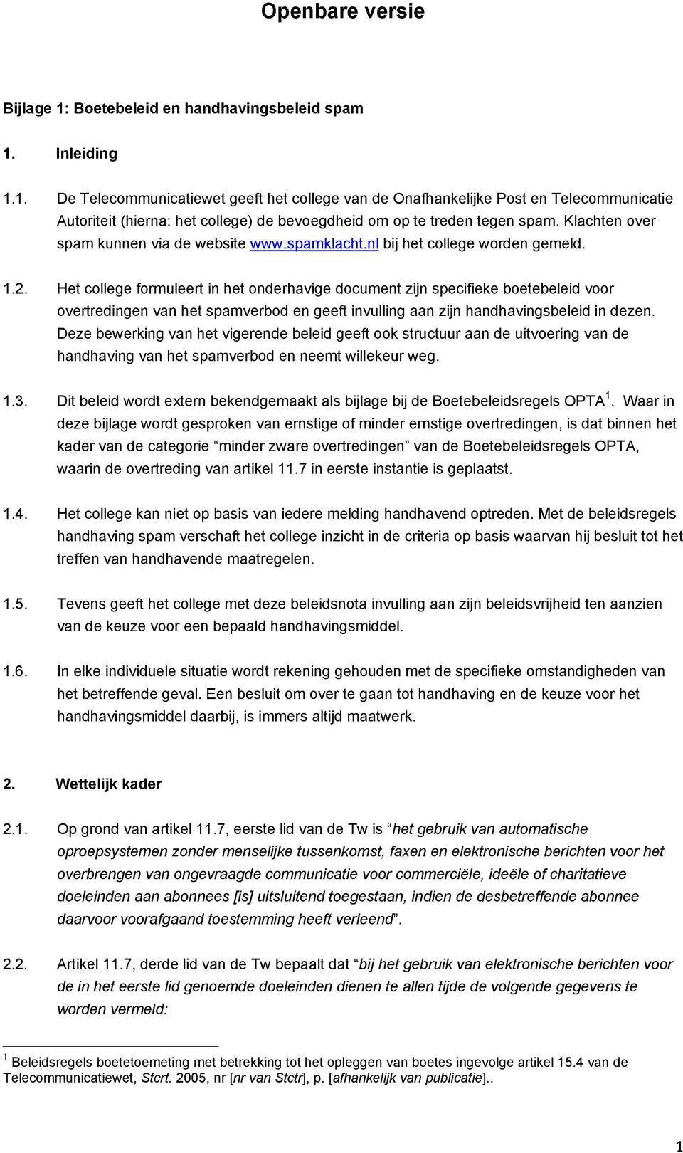 Het college formuleert in het onderhavige document zijn specifieke boetebeleid voor overtredingen van het spamverbod en geeft invulling aan zijn handhavingsbeleid in dezen.